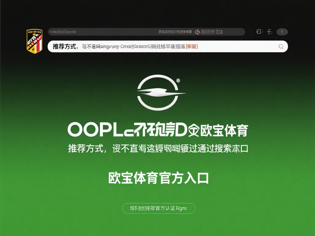 欧宝体育网址是什么?一文解答官方入口及使用指南 (欧宝体育网址是什么?官方入口及使用指南全解析来了!) 推荐方式:如果你不确定网址真伪,可以通过搜索引擎输